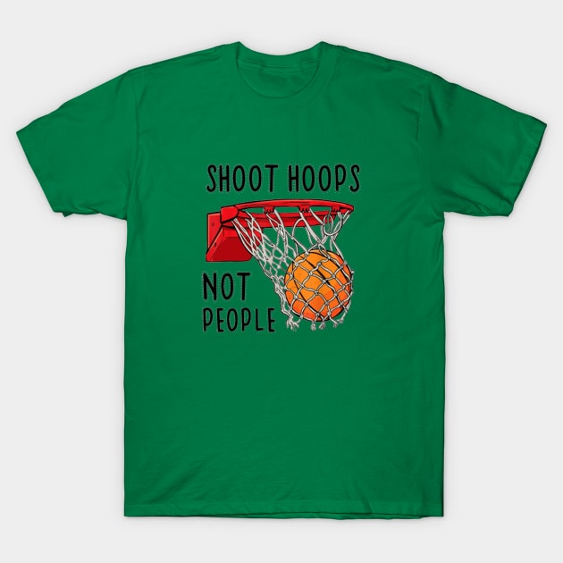 Shoot Hoops Not People T-Shirt by christyjungsung